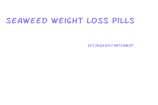 Seaweed Weight Loss Pills