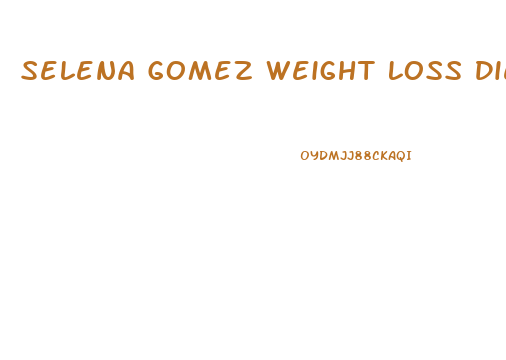 Selena Gomez Weight Loss Diet Plan