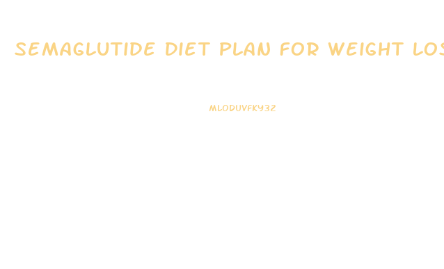 Semaglutide Diet Plan For Weight Loss