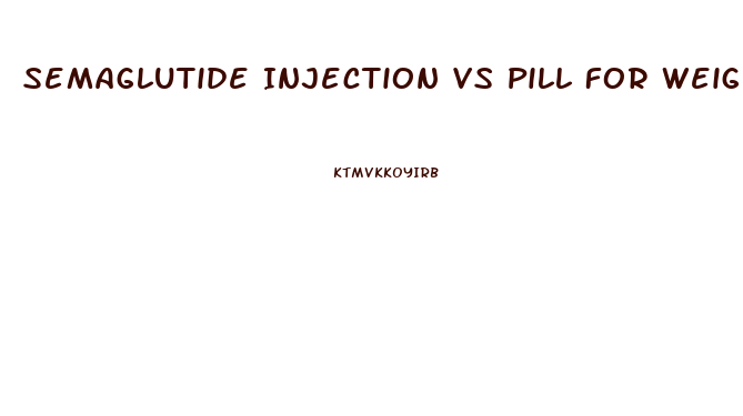 Semaglutide Injection Vs Pill For Weight Loss