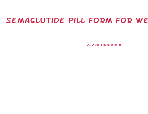 Semaglutide Pill Form For Weight Loss