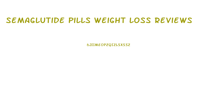 Semaglutide Pills Weight Loss Reviews