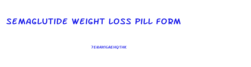 Semaglutide Weight Loss Pill Form