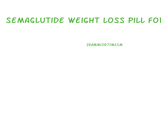 Semaglutide Weight Loss Pill Form