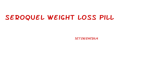 Seroquel Weight Loss Pill