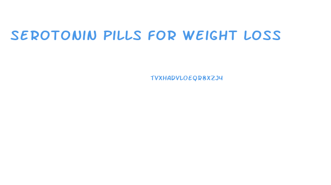 Serotonin Pills For Weight Loss