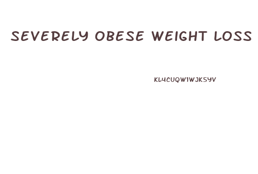Severely Obese Weight Loss Pills
