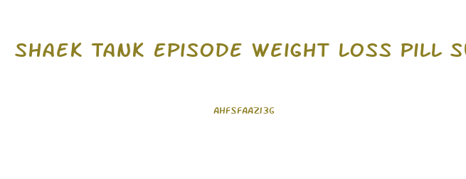 Shaek Tank Episode Weight Loss Pill Sunday 2024