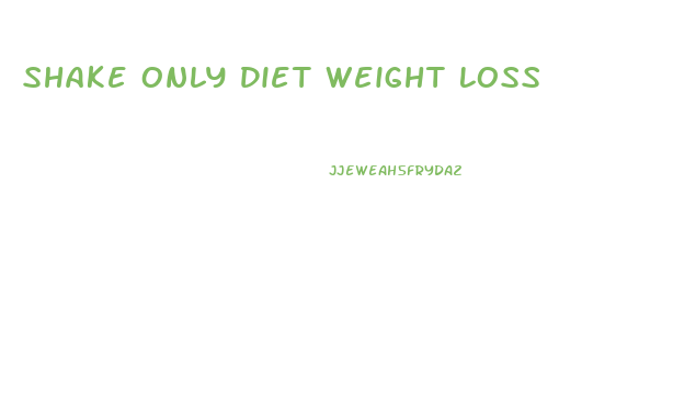 Shake Only Diet Weight Loss