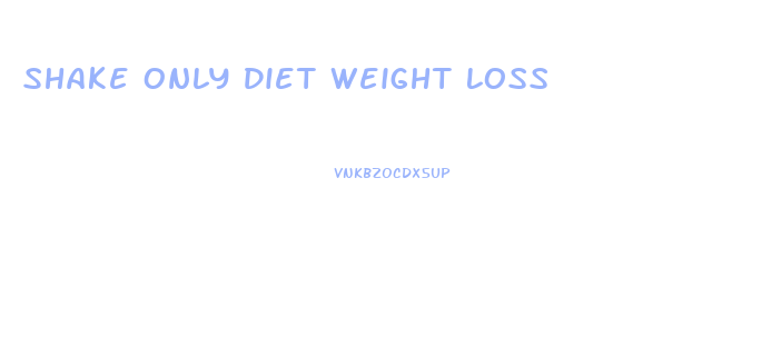 Shake Only Diet Weight Loss