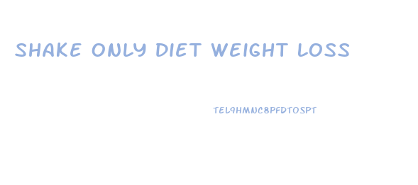 Shake Only Diet Weight Loss