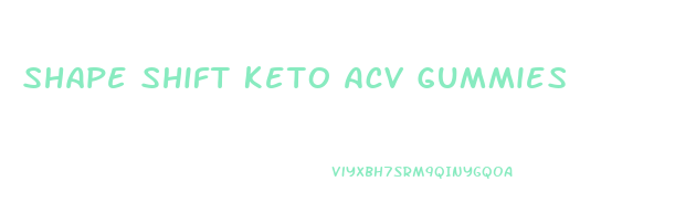 Shape Shift Keto Acv Gummies