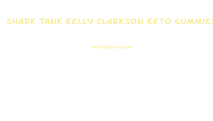 Shark Tank Kelly Clarkson Keto Gummies