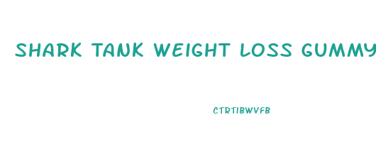 Shark Tank Weight Loss Gummy Reviews