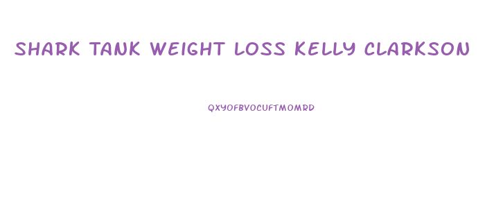 Shark Tank Weight Loss Kelly Clarkson