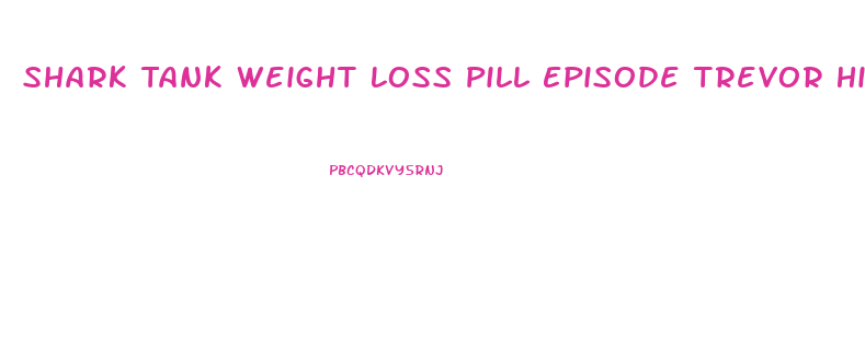 Shark Tank Weight Loss Pill Episode Trevor Hiltbrand