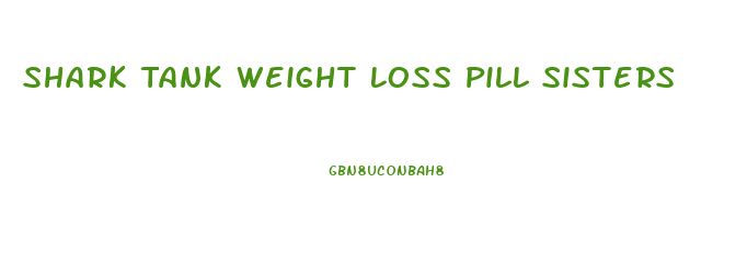 Shark Tank Weight Loss Pill Sisters