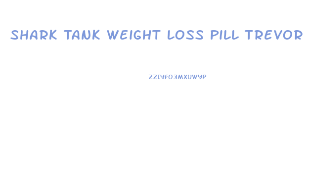 Shark Tank Weight Loss Pill Trevor