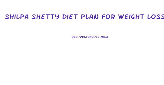 Shilpa Shetty Diet Plan For Weight Loss