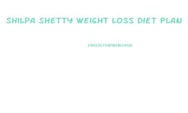 Shilpa Shetty Weight Loss Diet Plan