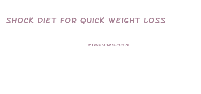 Shock Diet For Quick Weight Loss