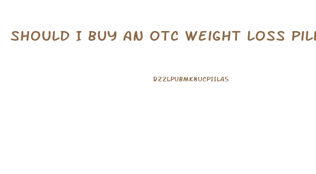 Should I Buy An Otc Weight Loss Pill Or A Prescription Weight Loss Drug