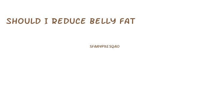 Should I Reduce Belly Fat