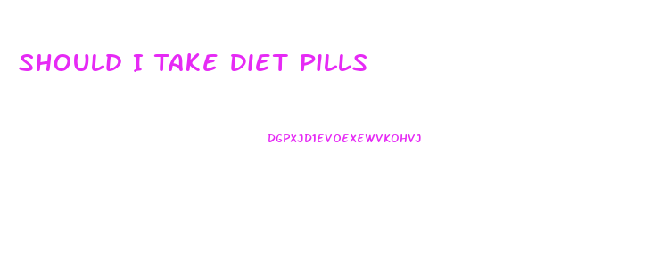 Should I Take Diet Pills