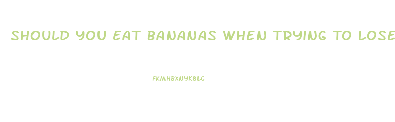 Should You Eat Bananas When Trying To Lose Weight