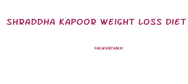 Shraddha Kapoor Weight Loss Diet