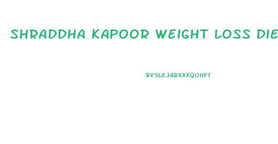 Shraddha Kapoor Weight Loss Diet
