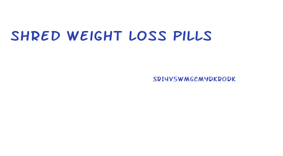 Shred Weight Loss Pills