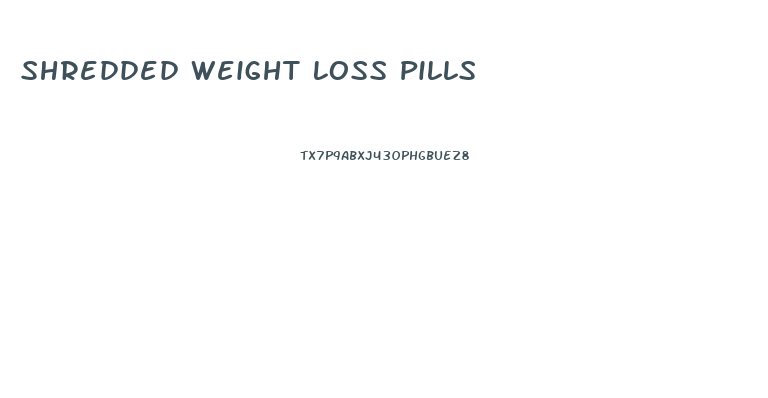 Shredded Weight Loss Pills