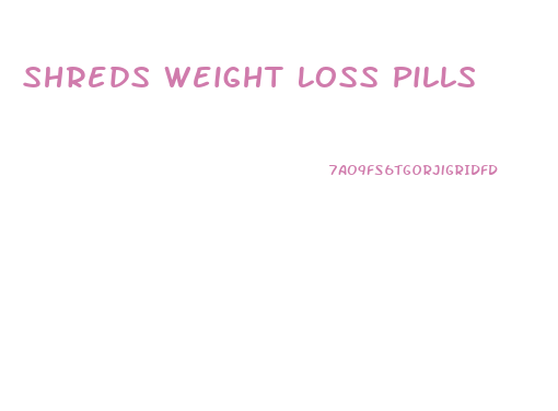 Shreds Weight Loss Pills