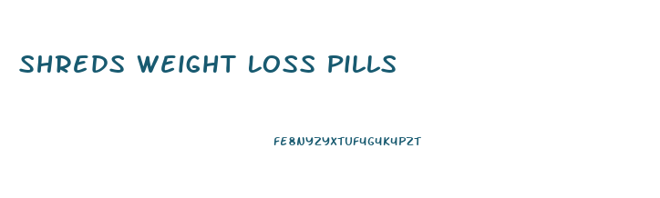 Shreds Weight Loss Pills