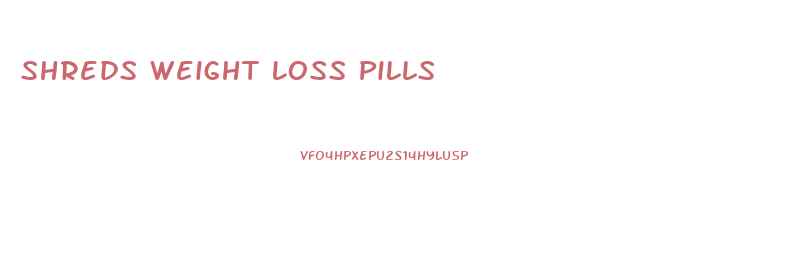 Shreds Weight Loss Pills