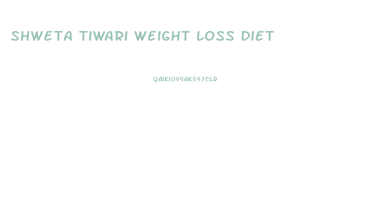 Shweta Tiwari Weight Loss Diet