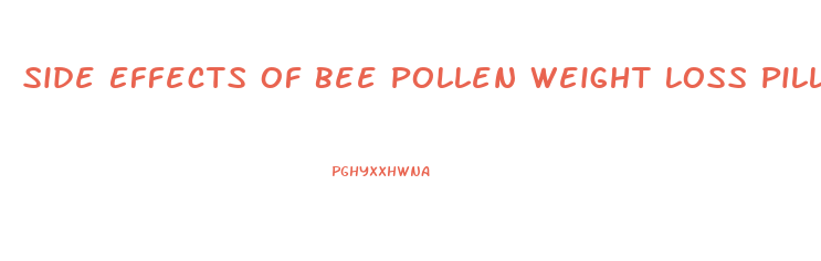 Side Effects Of Bee Pollen Weight Loss Pills