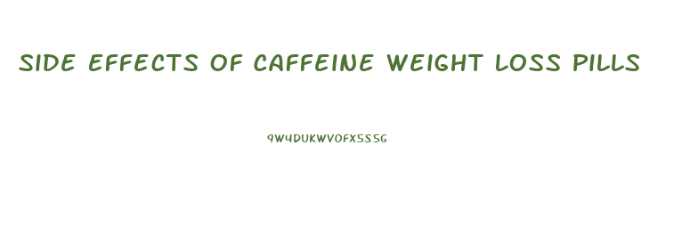 Side Effects Of Caffeine Weight Loss Pills