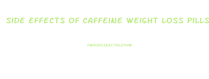 Side Effects Of Caffeine Weight Loss Pills