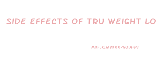 Side Effects Of Tru Weight Loss Pills