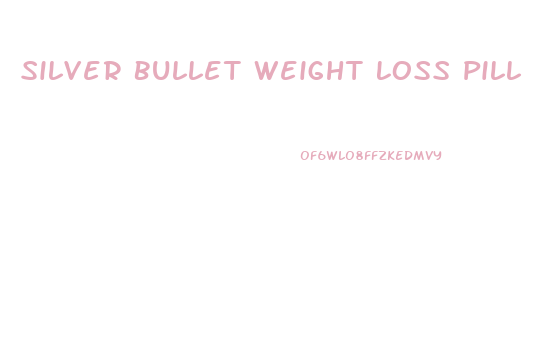 Silver Bullet Weight Loss Pill