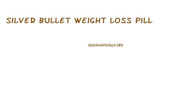 Silver Bullet Weight Loss Pill