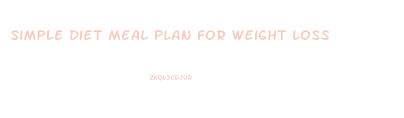 Simple Diet Meal Plan For Weight Loss