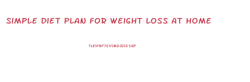 Simple Diet Plan For Weight Loss At Home