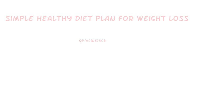 Simple Healthy Diet Plan For Weight Loss