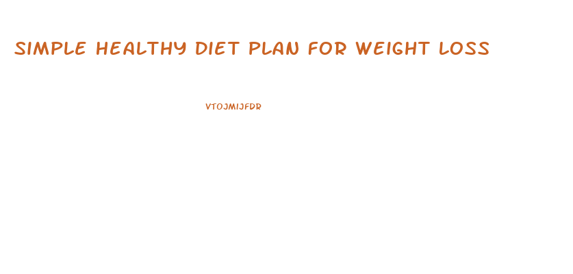 Simple Healthy Diet Plan For Weight Loss