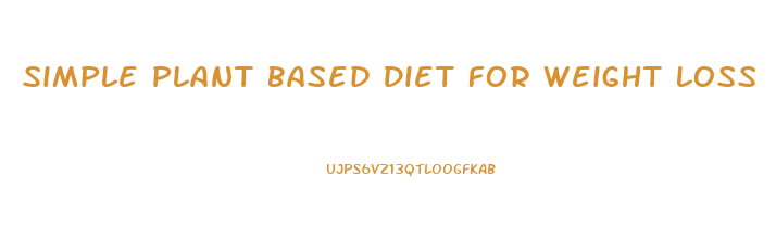 Simple Plant Based Diet For Weight Loss