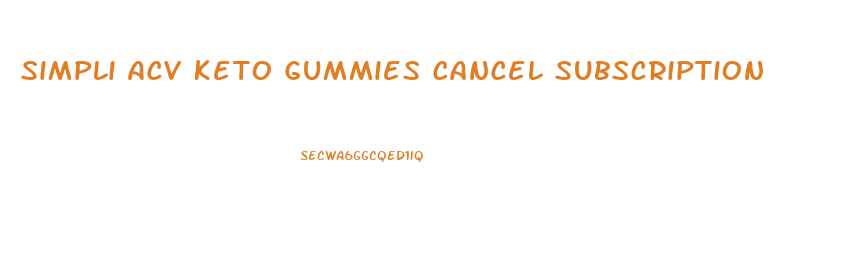 Simpli Acv Keto Gummies Cancel Subscription